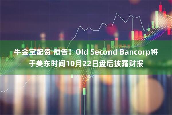 牛金宝配资 预告！Old Second Bancorp将于美东时间10月22日盘后披露财报